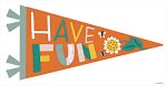 BRO122 - Have Fun Pennant - 18x9 For Cheap